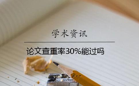 论文查重率30%能过吗？