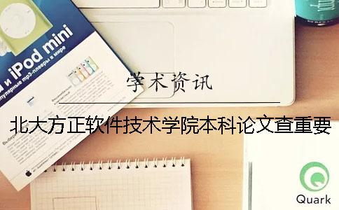 北大方正软件技术学院本科论文查重要求及重复率 北大方正软件技术学院属于专科还是本科