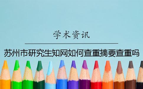 苏州市研究生知网如何查重？摘要查重吗？